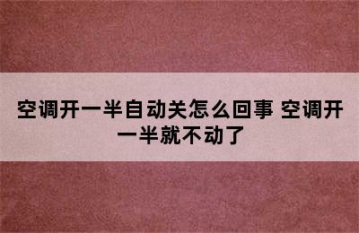 空调开一半自动关怎么回事 空调开一半就不动了